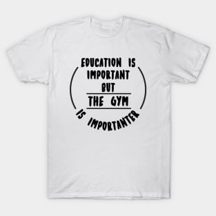 Education is important but the Gym is importanter T-Shirt